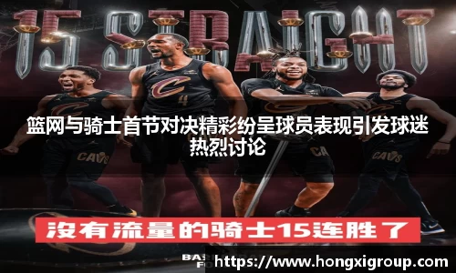 篮网与骑士首节对决精彩纷呈球员表现引发球迷热烈讨论